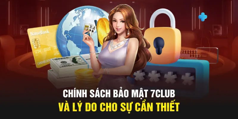 Chính sách bảo mật 7Club và lý do cho sự cần thiết