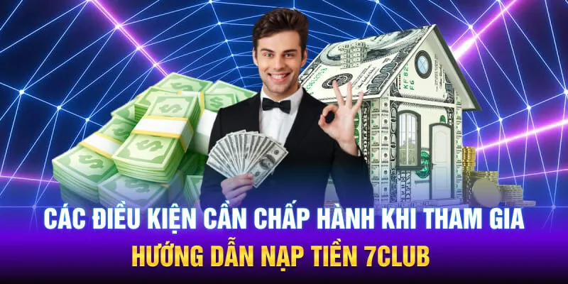 Các điều kiện cần chấp hành khi tham gia hướng dẫn nạp tiền 7CLUB