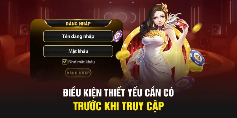 Điều kiện thiết yếu cần có trước khi truy cập